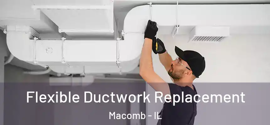  Flexible Ductwork Replacement Macomb - IL