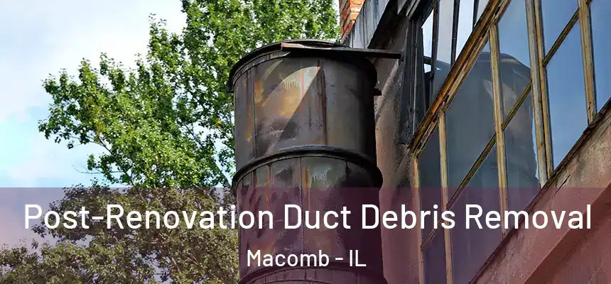  Post-Renovation Duct Debris Removal Macomb - IL